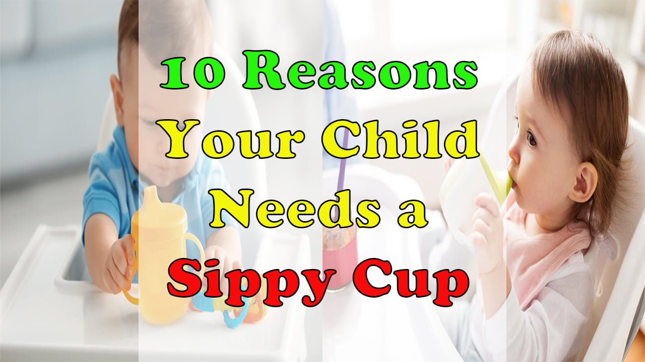 10 Reasons Your Child Needs a Sippy Cup