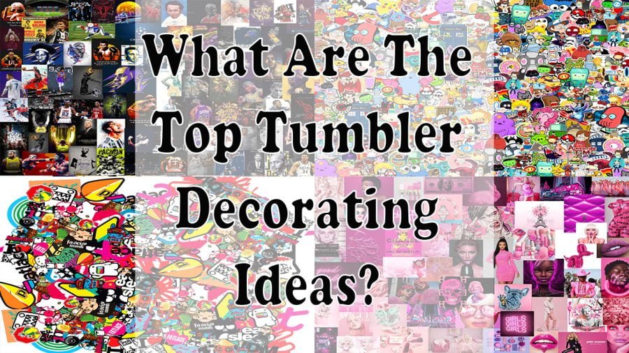 What Are The Top Tumbler Decorating Ideas